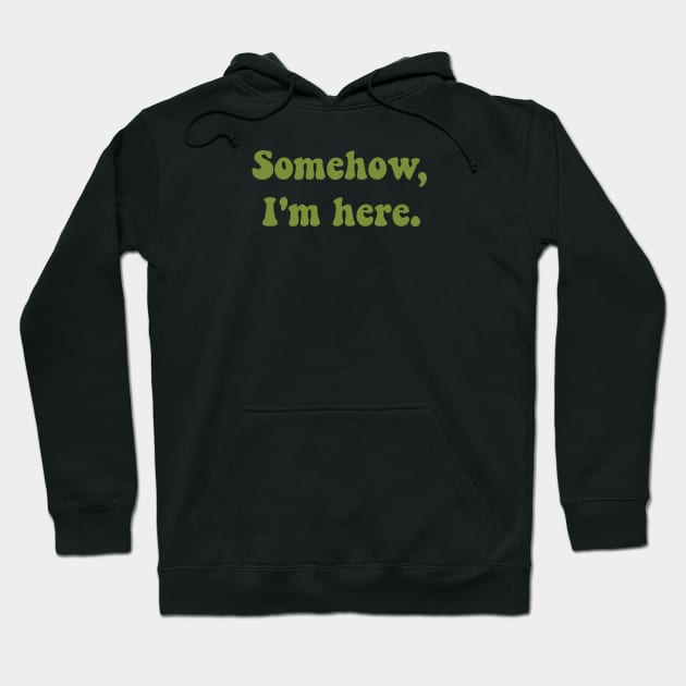 Somehow, I'm here. Hoodie by FindChaos